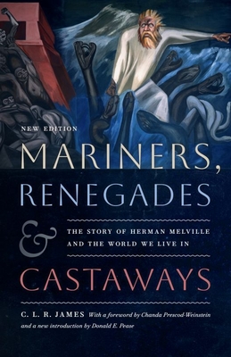 Mariners, Renegades and Castaways: The Story of Herman Melville and the World We Live In By C. L. R. James, Chanda Prescod-Weinstein (Foreword by), Donald E. Pease, Jr. (Introduction by) Cover Image