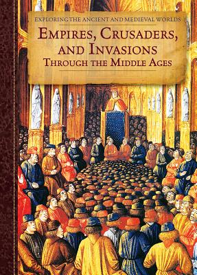 Empires, Crusaders, and Invasions Through the Middle Ages (Exploring the Ancient and Medieval Worlds) By Pliny O'Brian Cover Image