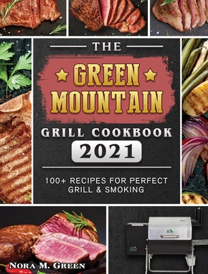 The Green Mountain Grill Cookbook 2021: 100+ Recipes for Perfect Grill & Smoking Cover Image
