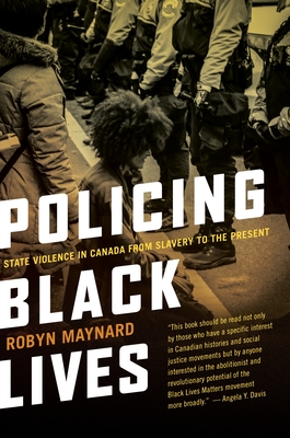 Policing Black Lives: State Violence in Canada from Slavery to the Present By Robyn Maynard Cover Image