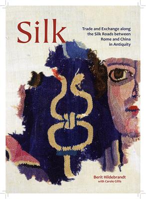 Silk: Trade and Exchange Along the Silk Roads Between Rome and China in Antiquity (Ancient Textiles #29) Cover Image