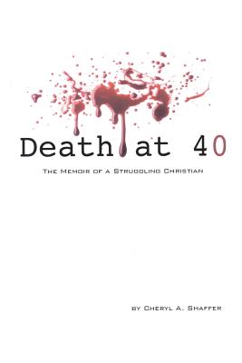 Death at 40: The Memoir of a Struggling Christian By C. a. Shaffer Cover Image