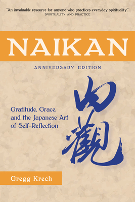 Naikan: Gratitude, Grace, and the Japanese Art of Self-Reflection, Anniversary Edition By Gregg Krech Cover Image