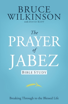The Prayer of Jabez Bible Study: Breaking Through to the Blessed Life By Bruce Wilkinson Cover Image