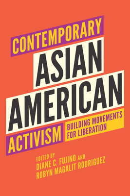 Contemporary Asian American Activism: Building Movements for Liberation By Diane C. Fujino (Editor), Robyn Magalit Rodriguez (Editor) Cover Image
