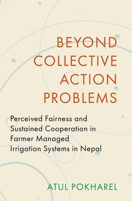 Beyond Collective Action Problems: Perceived Fairness and Sustained Cooperation in Farmer Managed Irrigation Systems in Nepal (Modern South Asia)