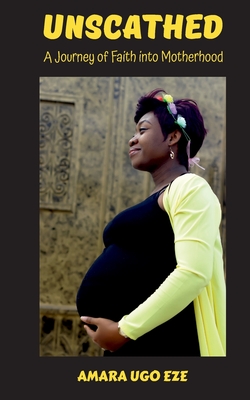 Unscathed: A Journey of Faith into Motherhood By Amara Ugo Eze Cover Image