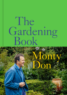 The Gardening Book: An Accessible Guide to Growing Houseplants, Flowers, and Vegetables for Your Ideal Garden By Monty Don Cover Image