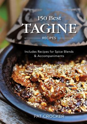 150 Best Tagine Recipes: Includes Recipes for Spice Blends and Accompaniments By Pat Crocker Cover Image