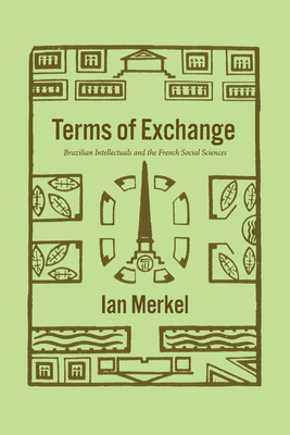 Terms of Exchange: Brazilian Intellectuals and the French Social Sciences (The Life of Ideas) Cover Image