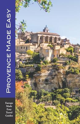 Provence Made Easy: The Sights, Restaurants, Hotels of Provence: Avignon, Arles, Aix, Nimes, Luberon and More! (Europe Made Easy) By Andy Herbach Cover Image