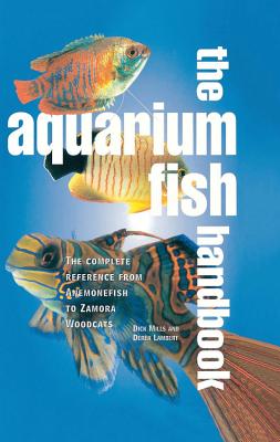 The Aquarium Fish Handbook: The Complete Reference from Anemonefish to Zamora Woodcats By Dick Mills, Derek Lambert Cover Image