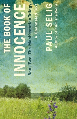 The Book of Innocence: A Channeled Text: (Book Two of the Manifestation Trilogy) By Paul Selig Cover Image