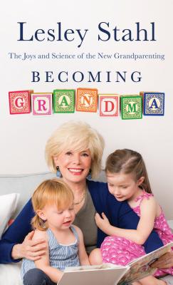 Becoming Grandma: The Joys and Science of the New Grandparenting By Lesley Stahl Cover Image