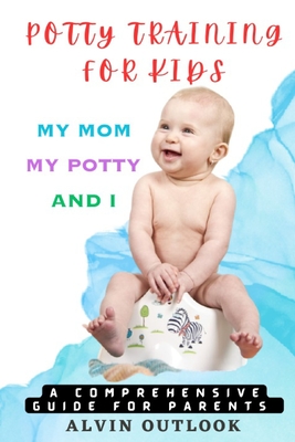 Potty Training for Kids: My Mom My Potty and I - A Comprehensive Guide for Parents Cover Image