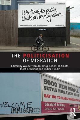 The Politicisation of Migration (Routledge Studies in Extremism and Democracy) By Wouter Van Der Brug (Editor), Gianni D'Amato (Editor), Didier Ruedin (Editor) Cover Image