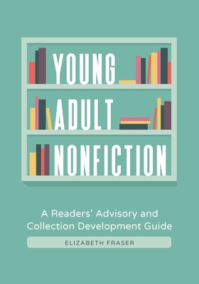 Young Adult Nonfiction: A Readers' Advisory and Collection Development Guide Cover Image