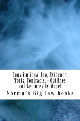 Constitutional law, Evidence, Torts, Contracts, - Outlines and Lectures by Model: Written by 6-time model bar exam essay writers By Norma's Big Law Books Cover Image