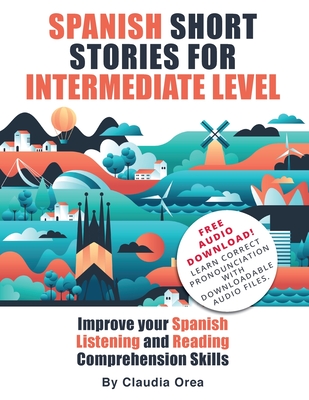 Spanish Short Stories for Intermediate Level: Improve Your Spanish Listening and Reading Comprehension Skills By Claudia Orea Cover Image