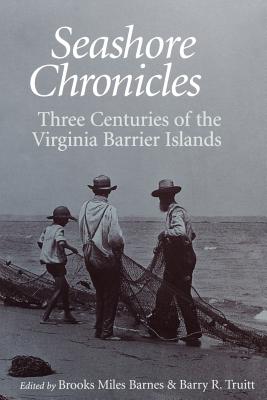 Seashore Chronicles: Three Centuries of the Virginia Barrier Island By Brooks M. Barnes (Editor), Barry R. Truitt (Editor) Cover Image
