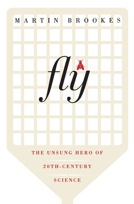 Fly: The Unsung Hero of Twentieth-Century Science By Martin Brookes Cover Image