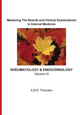 Mastering The Boards and Clinical Examinations In Internal Medicine - Rheumatology and Endocrinology: Volume VI