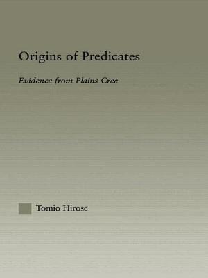 Origins of Predicates: Evidence from Plains Cree (Outstanding Dissertations in Linguistics) Cover Image