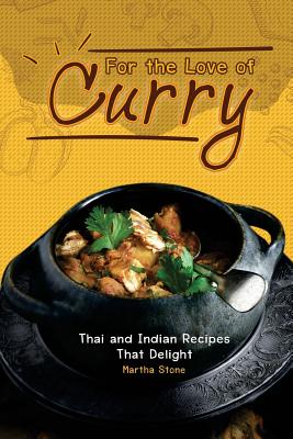 For the Love of Curry: Thai and Indian Recipes That Delight By Martha Stone Cover Image