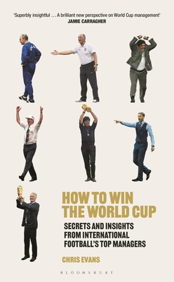 How to Win the World Cup: Secrets and Insights from International Football’s Top Managers By Chris Evans Cover Image