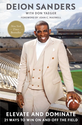 Elevate and Dominate: 21 Ways to Win On and Off the Field By Deion Sanders, Don Yaeger (With), John C. Maxwell (Foreword by) Cover Image