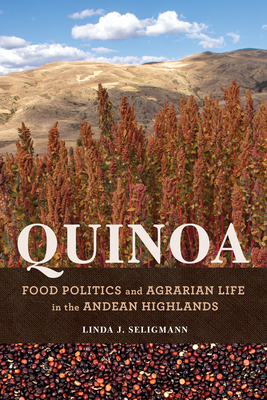 Quinoa: Food Politics and Agrarian Life in the Andean Highlands (Interp Culture New Millennium) By Linda J. Seligmann Cover Image