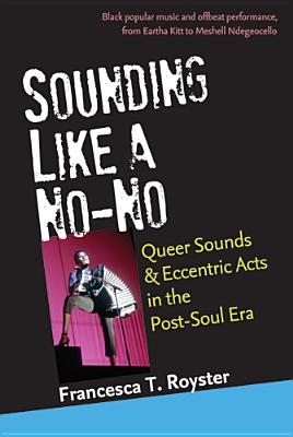 Sounding Like a No-No: Queer Sounds and Eccentric Acts in the Post-Soul Era Cover Image