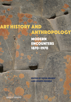 Art History and Anthropology: Modern Encounters, 1870–1970 (Issues & Debates)