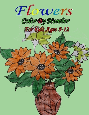Flowers Color By Number for kids Ages 8-12: Easy Flower