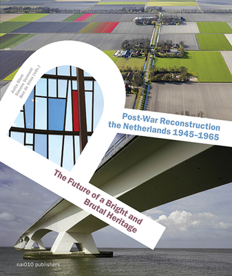 Post-War Reconstruction in the Netherlands 1945-1965: The Future of a Bright and Brutal Heritage Cover Image