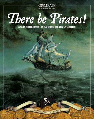 There Be Pirates!: Swashbucklers & Rogues of the Atlantic (Compass: True Stories for Kids) By Joann Hamilton-Barry Cover Image