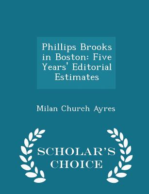Phillips Brooks in Boston: Five Years' Editorial Estimates - Scholar's Choice Edition Cover Image