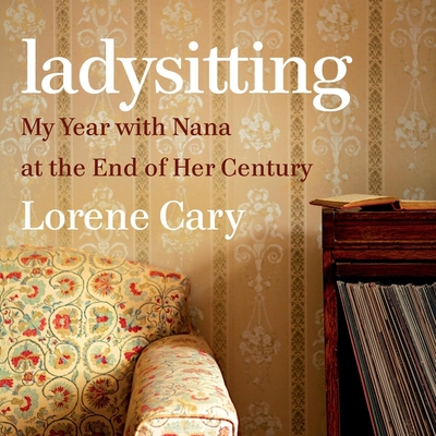 Ladysitting: My Year with Nana at the End of Her Century By Lorene Cary, Lorene Cary (Read by) Cover Image