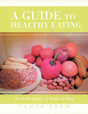A Guide to Healthy Eating: Do It Healthy: 3 Times a Day (Paperback