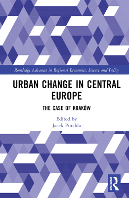 Urban Change in Central Europe: The Case of Kraków (Routledge Advances in Regional Economics)