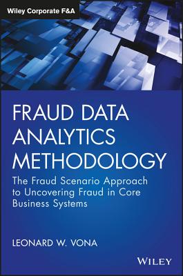 Fraud Data Analytics Methodology: The Fraud Scenario Approach to Uncovering Fraud in Core Business Systems (Wiley Corporate F&a) By Leonard W. Vona Cover Image