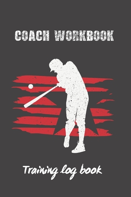 Coach Workbook: Training Log Book - Keep a Record of Every Detail of Your Baseball Team Games - Field Templates for Match Preparation Cover Image