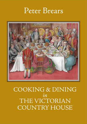 Cooking & Dining in the Victorian Country House By Peter Brears Cover Image
