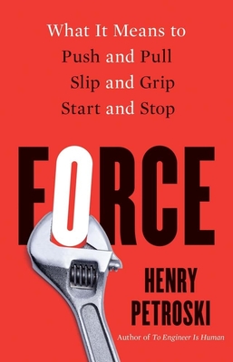 Force: What It Means to Push and Pull, Slip and Grip, Start and Stop By Henry Petroski Cover Image