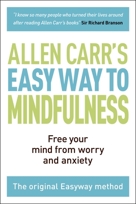 The Easy Way to Mindfulness: Free Your Mind from Worry and Anxiety (Allen Carr's Easyway #11) By Allen Carr, John Dicey Cover Image