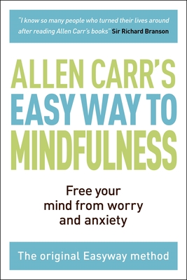 The Easy Way to Mindfulness: Free Your Mind from Worry and Anxiety (Allen Carr's Easyway #11) Cover Image