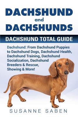 Dachshund And Dachshunds: Dachshund Total Guide Dachshund: From Dachshund Puppies to Dachshund Dogs, Dachshund Health, Dachshund Training, Dachs By Susanne Saben Cover Image