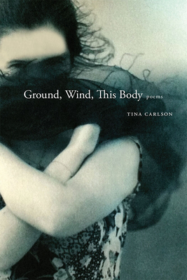 Ground, Wind, This Body: Poems (Mary Burritt Christiansen Poetry)