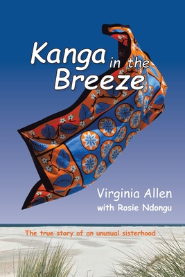 Kanga in the Breeze: The True Story of an Unusual Sisterhood By Virginia Allen, Rosie Ndongu (With) Cover Image