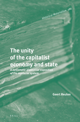 The Unity of the Capitalist Economy and State: A Systematic-Dialectical Exposition of the Capitalist System (Historical Materialism Book #186) Cover Image